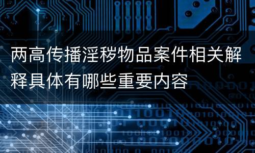 两高传播淫秽物品案件相关解释具体有哪些重要内容
