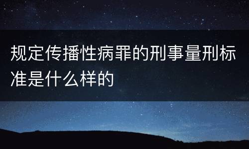 规定传播性病罪的刑事量刑标准是什么样的