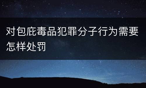 对包庇毒品犯罪分子行为需要怎样处罚