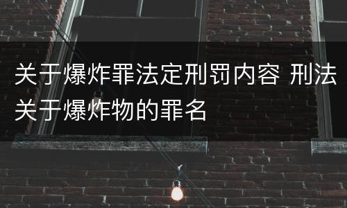 关于爆炸罪法定刑罚内容 刑法关于爆炸物的罪名