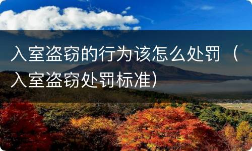入室盗窃的行为该怎么处罚（入室盗窃处罚标准）