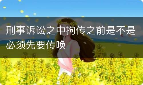 刑事诉讼之中拘传之前是不是必须先要传唤