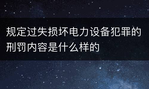 规定过失损坏电力设备犯罪的刑罚内容是什么样的