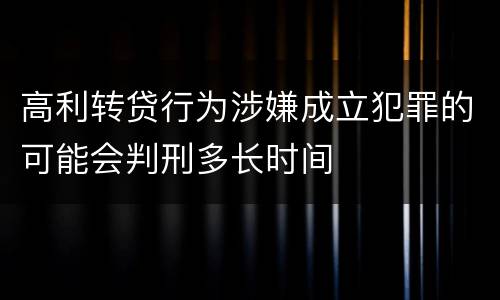 高利转贷行为涉嫌成立犯罪的可能会判刑多长时间