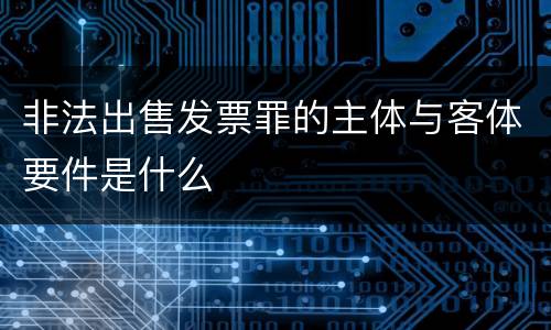 非法出售发票罪的主体与客体要件是什么