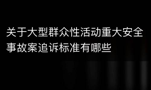 关于大型群众性活动重大安全事故案追诉标准有哪些