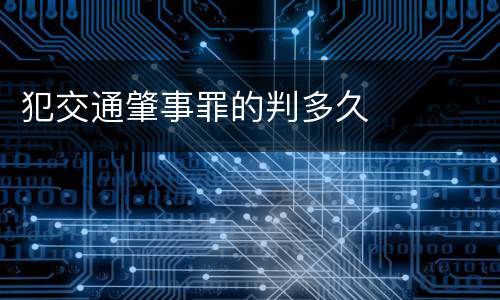 犯交通肇事罪的判多久