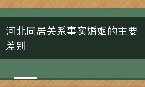 河北同居关系事实婚姻的主要差别