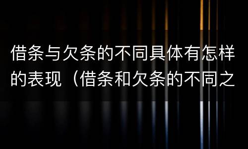 借条与欠条的不同具体有怎样的表现（借条和欠条的不同之处有哪些）