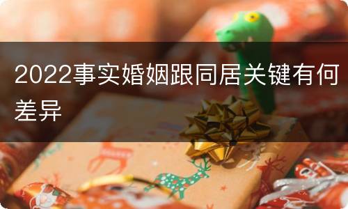 2022事实婚姻跟同居关键有何差异