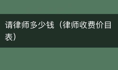 请律师多少钱（律师收费价目表）