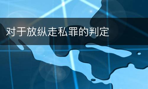 对于放纵走私罪的判定
