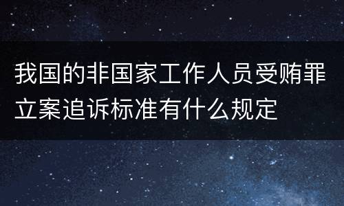 我国的非国家工作人员受贿罪立案追诉标准有什么规定