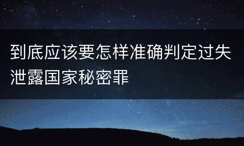 到底应该要怎样准确判定过失泄露国家秘密罪