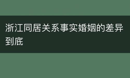 浙江同居关系事实婚姻的差异到底
