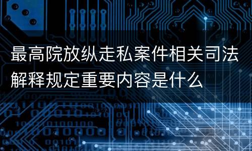 最高院放纵走私案件相关司法解释规定重要内容是什么