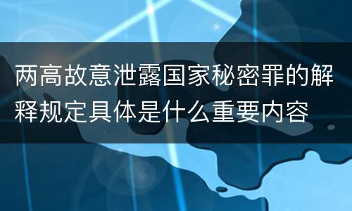 两高故意泄露国家秘密罪的解释规定具体是什么重要内容