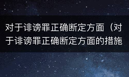 对于诽谤罪正确断定方面（对于诽谤罪正确断定方面的措施）