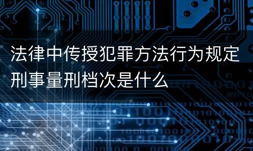 法律中传授犯罪方法行为规定刑事量刑档次是什么