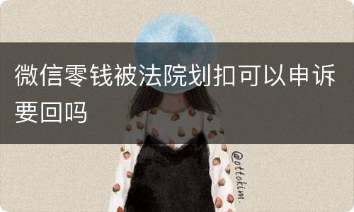 微信零钱被法院划扣可以申诉要回吗