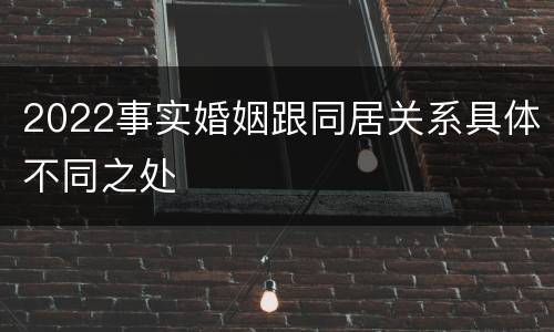 2022事实婚姻跟同居关系具体不同之处
