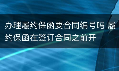 办理履约保函要合同编号吗 履约保函在签订合同之前开