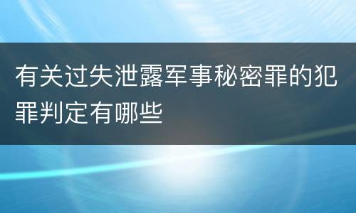 有关过失泄露军事秘密罪的犯罪判定有哪些