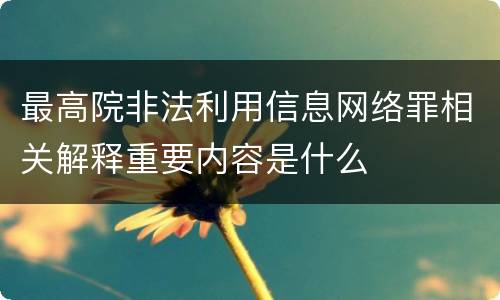 最高院非法利用信息网络罪相关解释重要内容是什么