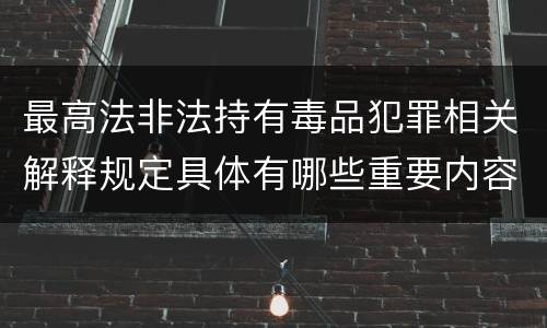 最高法非法持有毒品犯罪相关解释规定具体有哪些重要内容
