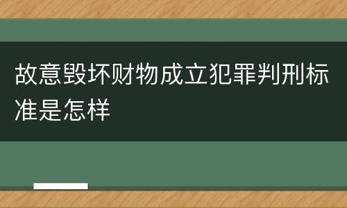 故意毁坏财物成立犯罪判刑标准是怎样