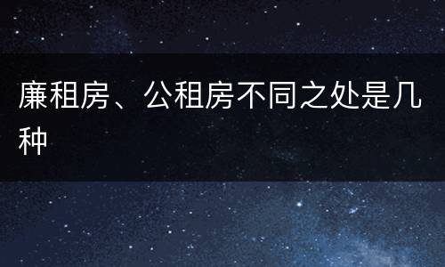 廉租房、公租房不同之处是几种