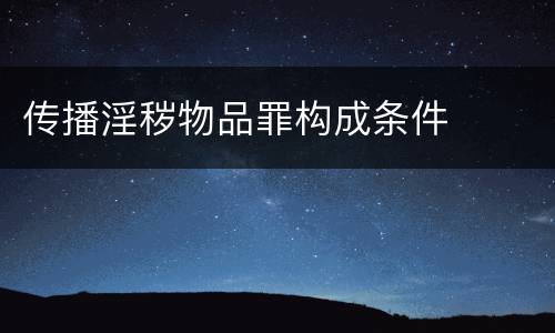 传播淫秽物品罪构成条件