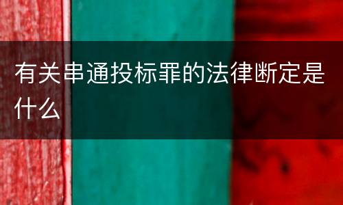 有关串通投标罪的法律断定是什么