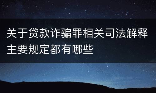 关于贷款诈骗罪相关司法解释主要规定都有哪些