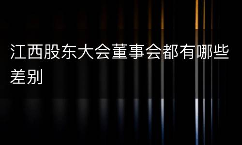 江西股东大会董事会都有哪些差别
