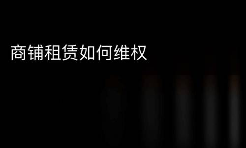 商铺租赁如何维权