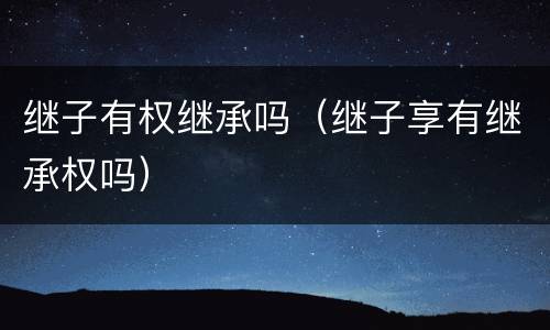 继子有权继承吗（继子享有继承权吗）