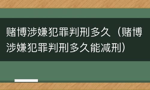 赌博涉嫌犯罪判刑多久（赌博涉嫌犯罪判刑多久能减刑）