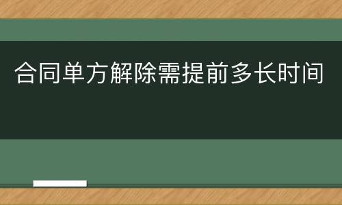 合同单方解除需提前多长时间
