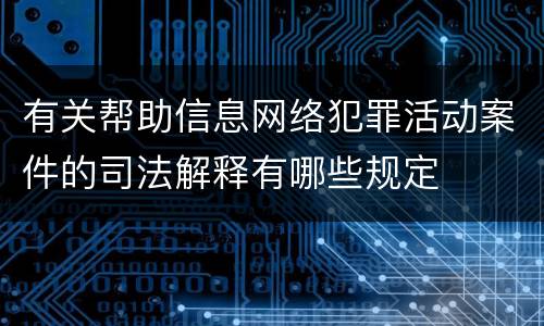 有关帮助信息网络犯罪活动案件的司法解释有哪些规定
