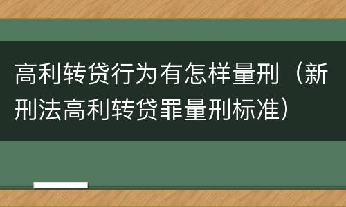 高利转贷行为有怎样量刑（新刑法高利转贷罪量刑标准）