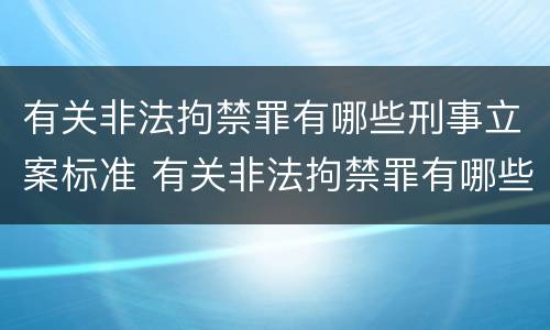有关非法拘禁罪有哪些刑事立案标准 有关非法拘禁罪有哪些刑事立案标准呢