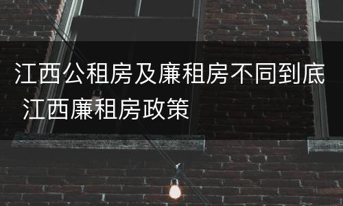 江西公租房及廉租房不同到底 江西廉租房政策