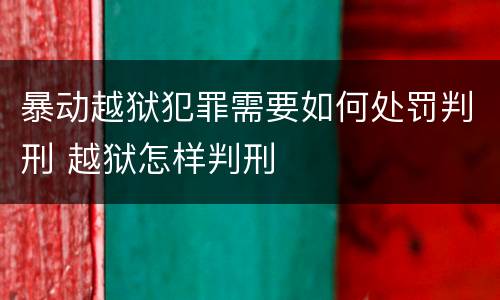 暴动越狱犯罪需要如何处罚判刑 越狱怎样判刑