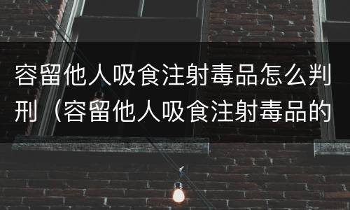 容留他人吸食注射毒品怎么判刑（容留他人吸食注射毒品的处几年有期徒刑）