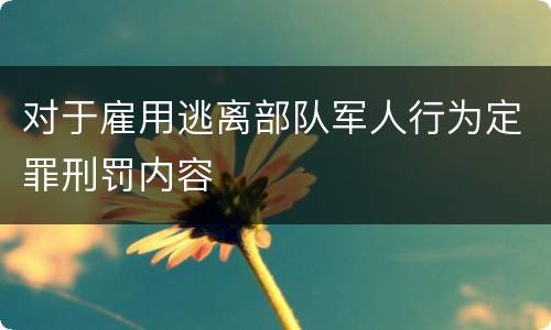 对于雇用逃离部队军人行为定罪刑罚内容