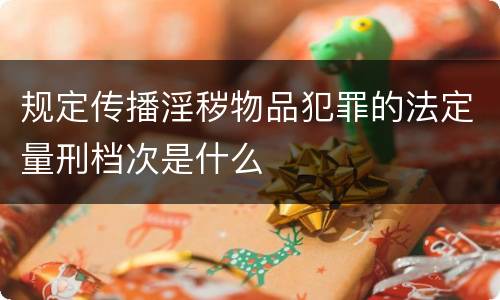 规定传播淫秽物品犯罪的法定量刑档次是什么