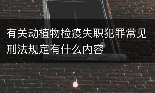 有关动植物检疫失职犯罪常见刑法规定有什么内容