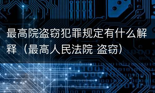 最高院盗窃犯罪规定有什么解释（最高人民法院 盗窃）