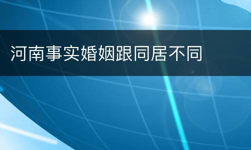 河南事实婚姻跟同居不同